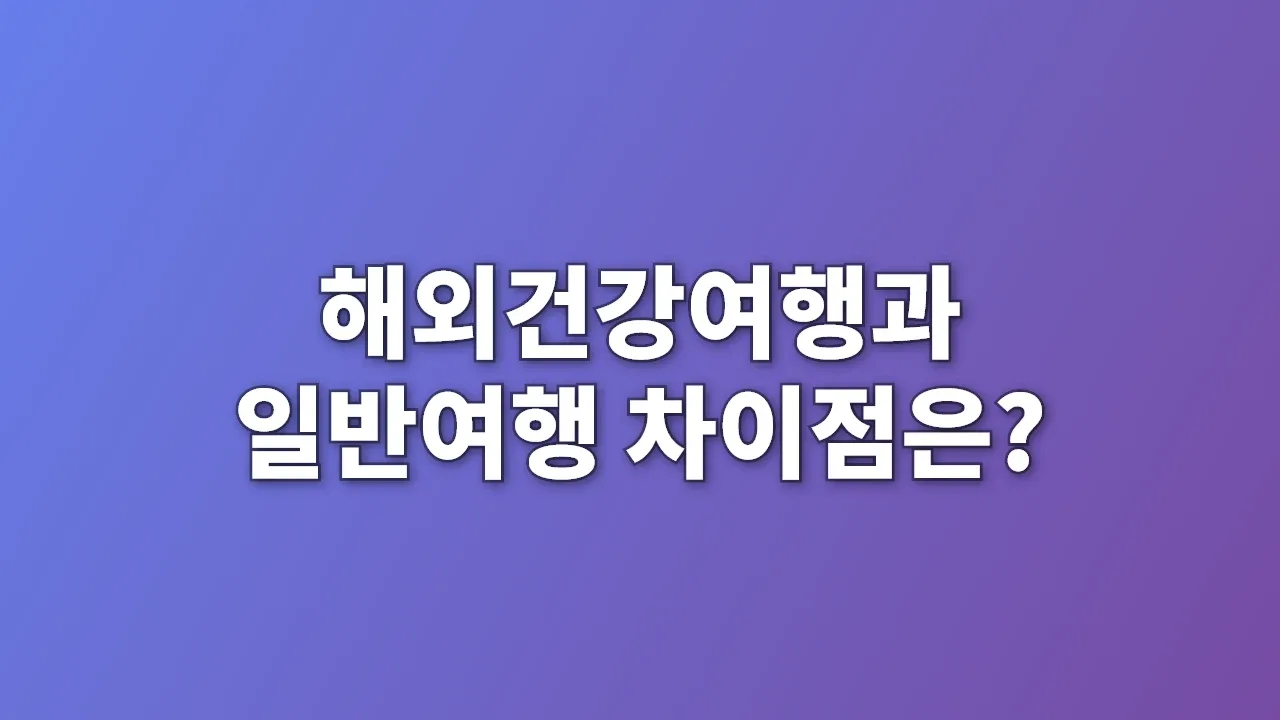 해외건강여행과 일반여행 차이점은?